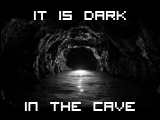 It is dark in the cave
